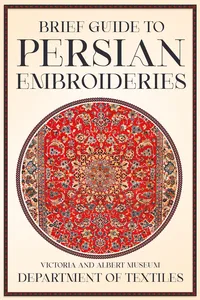 Brief Guide to Persian Embroideries - Victoria and Albert Museum Department of Textiles_cover