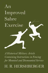 An Improved Sabre Exercise - A Historical Military Article Containing Instructions in Fencing for Mounted and Dismounted Service_cover
