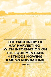 The Machinery of Hay Harvesting - With Information on the Equipment and Methods Mowing, Raking and Bailing_cover