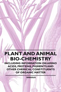 Plant and Animal Bio-Chemistry - Including Information on Amino Acids, Proteins, Pigments and Other Chemical Constituents of Organic Matter_cover