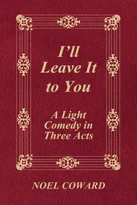 I'll Leave It to You - A Light Comedy in Three Acts_cover