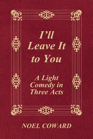I'll Leave It to You - A Light Comedy in Three Acts