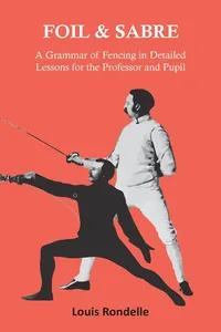 Foil and Sabre - A Grammar of Fencing in Detailed Lessons for the Professor and Pupil_cover