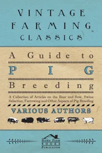 A Guide to Pig Breeding - A Collection of Articles on the Boar and Sow, Swine Selection, Farrowing and Other Aspects of Pig Breeding_cover