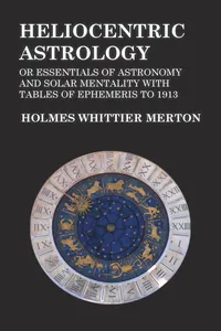 Heliocentric Astrology or Essentials of Astronomy and Solar Mentality with Tables of Ephemeris to 1913_cover