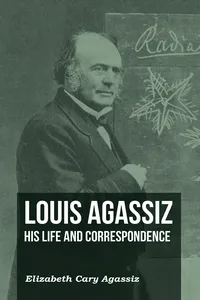 Louis Agassiz - His Life and Correspondence - Volume I_cover