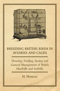 Breeding British Birds in Aviaries and Cages - Housing, Feeding, Sexing and General Management of British Hardbills and Softbills_cover