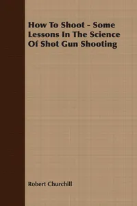 How To Shoot - Some Lessons In The Science Of Shot Gun Shooting_cover
