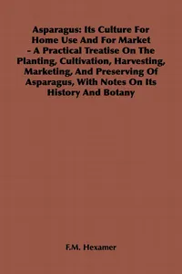 Asparagus: Its Culture for Home Use and for Market - A Practical Treatise on the Planting, Cultivation, Harvesting, Marketing, an_cover