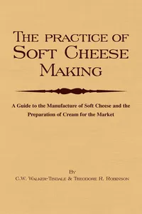 The Practice of Soft Cheesemaking - A Guide to the Manufacture of Soft Cheese and the Preparation of Cream for the Market_cover