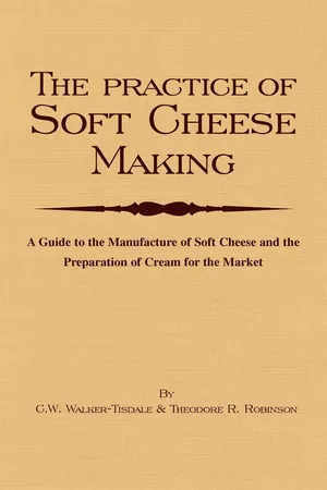 The Practice of Soft Cheesemaking - A Guide to the Manufacture of Soft Cheese and the Preparation of Cream for the Market