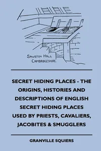 Secret Hiding Places - The Origins, Histories And Descriptions Of English Secret Hiding Places Used By Priests, Cavaliers, Jacobites & Smugglers_cover