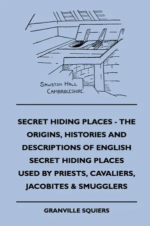 Secret Hiding Places - The Origins, Histories And Descriptions Of English Secret Hiding Places Used By Priests, Cavaliers, Jacobites & Smugglers