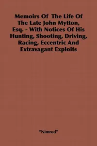 Memoirs of the Life of the Late John Mytton, Esq. - With Notices of His Hunting, Shooting, Driving, Racing, Eccentric and Extravagant Exploits_cover