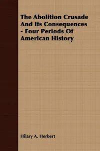 The Abolition Crusade And Its Consequences - Four Periods Of American History_cover