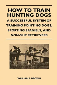 How to Train Hunting Dogs - A Successful System of Training Pointing Dogs, Sporting Spaniels, And Non-Slip Retrievers_cover