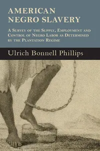 American Negro Slavery - A Survey Of The Supply, Employment And Control Of Negro Labor As Determined By The Plantation Regime_cover