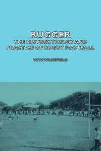 Rugger - The History, Theory and Practice of Rugby Football_cover