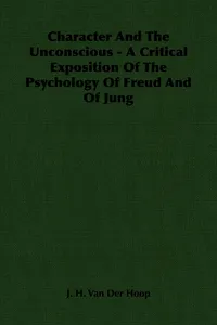 Character and the Unconscious - A Critical Exposition of the Psychology of Freud and of Jung_cover