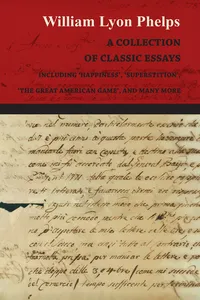 A Collection of Classic Essays by William Lyon Phelps - Including 'Happiness', 'Superstition', 'The Great American Game', and Many More_cover