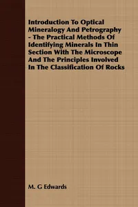 Introduction To Optical Mineralogy And Petrography - The Practical Methods Of Identifying Minerals In Thin Section With The Microscope And The Principles Involved In The Classification Of Rocks_cover