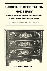 Furniture Decoration Made Easy - A Practical Work Manual for Decorating Furniture by Stenciling, Gold-Leaf Application and Freehand Painting_cover