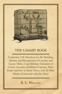 The Canary Book: Containing Full Directions for the Breeding, Rearing and Management of Canaries and Canary Mules_cover