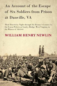 An Account of the Escape of Six Soldiers from Prison at Danville, VA - Their Travels by Night through the Enemy's Country to the Union Pickets at Gauley Bridge, West Virginia, in the Winter of 1863-64_cover