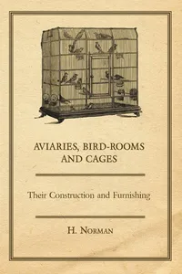 Aviaries, Bird-Rooms and Cages - Their Construction and Furnishing_cover