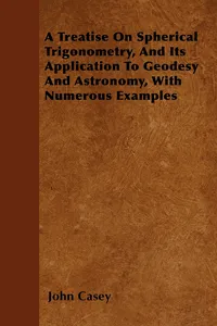 A Treatise on Spherical Trigonometry, and Its Application to Geodesy and Astronomy, with Numerous Examples_cover