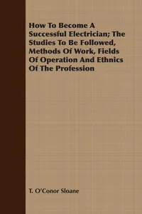 How To Become A Successful Electrician; The Studies To Be Followed, Methods Of Work, Fields Of Operation And Ethnics Of The Profession_cover