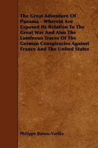 The Great Adventure Of Panama - Wherein Are Exposed Its Relation To The Great War And Also The Luminous Traces Of The German Conspiracies Against France And The United States_cover