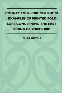 County Folk-Lore Volume VI - Examples OF Printed Folk-Lore Concerning The East Riding Of Yorkshire_cover