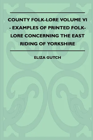 County Folk-Lore Volume VI - Examples OF Printed Folk-Lore Concerning The East Riding Of Yorkshire