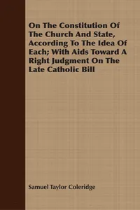 On The Constitution Of The Church And State, According To The Idea Of Each; With Aids Toward A Right Judgment On The Late Catholic Bill_cover