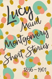 Lucy Maud Montgomery Short Stories, 1896 to 1901_cover
