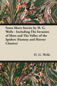 Some Short Stories by H. G. Wells - Including the Invasion of Mars and the Valley of the Spiders_cover