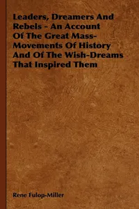 Leaders, Dreamers and Rebels - An Account of the Great Mass-Movements of History and of the Wish-Dreams That Inspired Them_cover