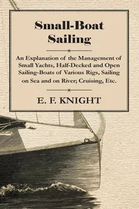 Small-Boat Sailing - An Explanation of the Management of Small Yachts, Half-Decked and Open Sailing-Boats of Various Rigs, Sailing on Sea and on River; Cruising, Etc._cover