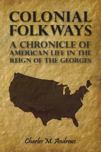 Colonial Folkways - A Chronicle of American Life in the Reign of the Georges_cover