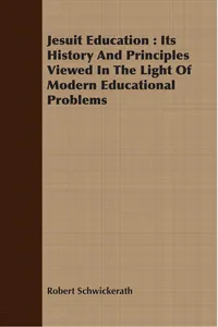 Jesuit Education : Its History And Principles Viewed In The Light Of Modern Educational Problems_cover