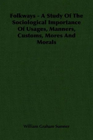 Folkways - A Study Of The Sociological Importance Of Usages, Manners, Customs, Mores And Morals