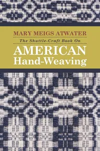 The Shuttle-Craft Book On American Hand-Weaving - Being an Account of the Rise, Development, Eclipse, and Modern Revival of a National Popular Art_cover