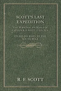 Scott's Last Expedition - The Personal Journals of Captain R. F. Scott, C.V.O., R.N., on his Journey to the South Pole_cover