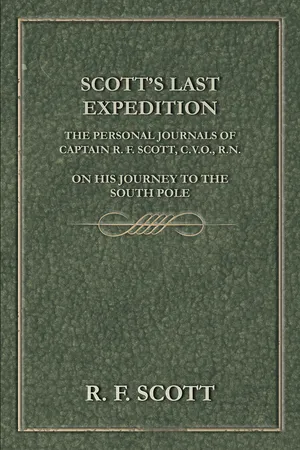Scott's Last Expedition - The Personal Journals of Captain R. F. Scott, C.V.O., R.N., on his Journey to the South Pole
