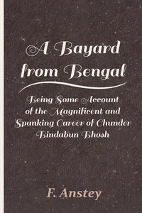 A Bayard from Bengal - Being Some Account of the Magnificent and Spanking Career of Chunder Bindabun Bhosh_cover