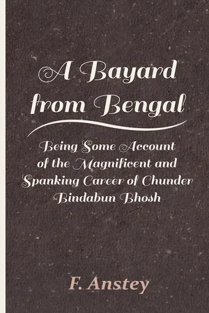 A Bayard from Bengal - Being Some Account of the Magnificent and Spanking Career of Chunder Bindabun Bhosh