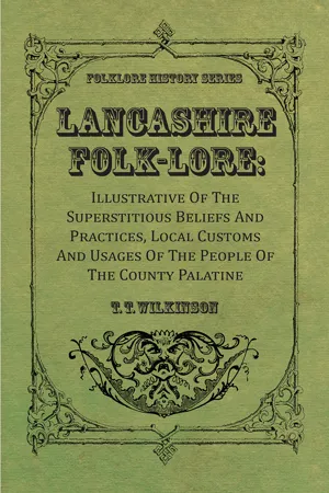 Lancashire Folk-Lore: Illustrative of the Superstitious Beliefs and Practices, Local Customs and Usages of the People of the County Palatine