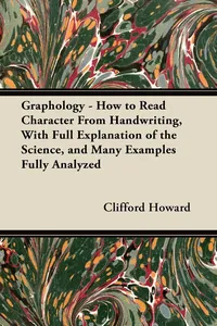 Graphology - How to Read Character From Handwriting, With Full Explanation of the Science, and Many Examples Fully Analyzed_cover