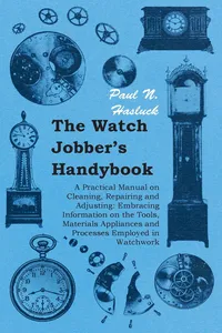 The Watch Jobber's Handybook - A Practical Manual on Cleaning, Repairing and Adjusting: Embracing Information on the Tools, Materials Appliances and Processes Employed in Watchwork_cover